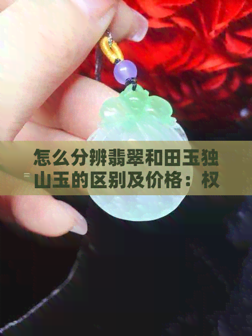 怎么分辨翡翠和田玉独山玉的区别及价格：权威指南