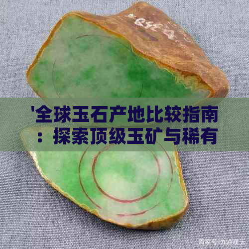 '全球玉石产地比较指南：探索顶级玉矿与稀有珍品'