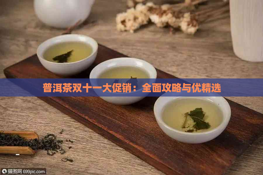 普洱茶双十一大促销：全面攻略与优精选