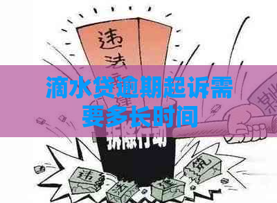 滴水贷逾期起诉需要多长时间