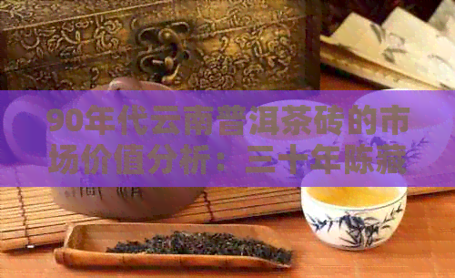 90年代云南普洱茶砖的市场价值分析：三十年陈藏品与十年新茶的对比