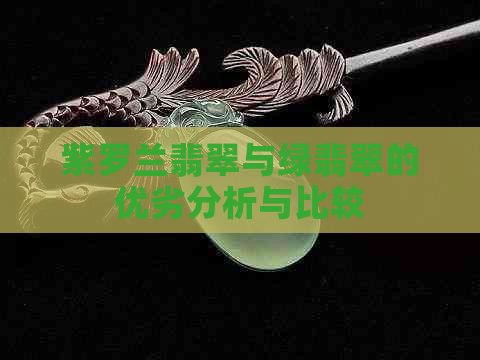 紫罗兰翡翠与绿翡翠的优劣分析与比较