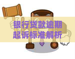 银行贷款逾期起诉标准解析