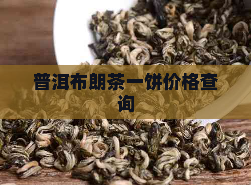 普洱布朗茶一饼价格查询