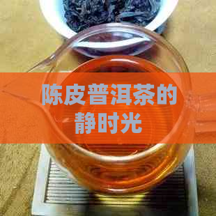 陈皮普洱茶的静时光