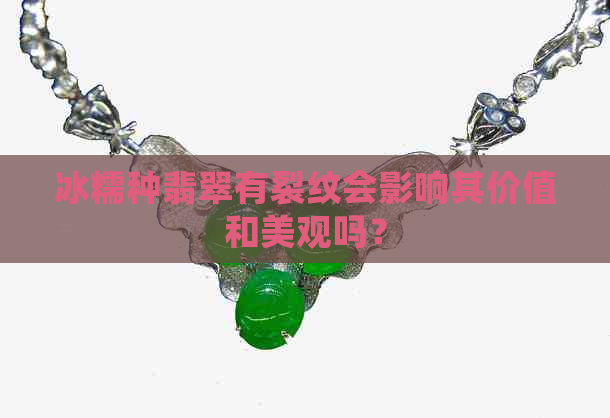 冰糯种翡翠有裂纹会影响其价值和美观吗？