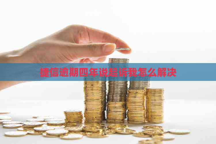 捷信逾期四年说起诉我怎么解决