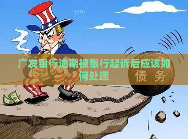 广发银行逾期被银行起诉后应该如何处理