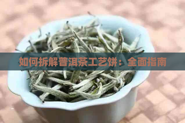 如何拆解普洱茶工艺饼：全面指南