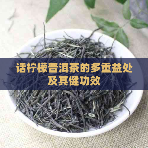 话柠檬普洱茶的多重益处及其健功效