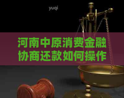 河南中原消费金融协商还款如何操作