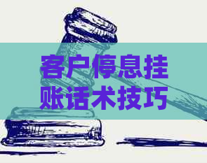 客户停息挂账话术技巧有哪些有效方法