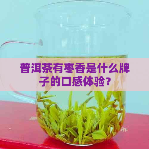 普洱茶有枣香是什么牌子的口感体验？