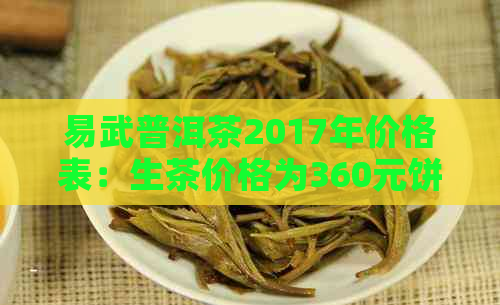 易武普洱茶2017年价格表：生茶价格为360元饼