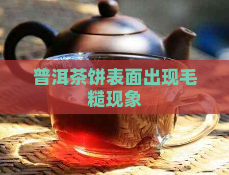 普洱茶饼表面出现毛糙现象