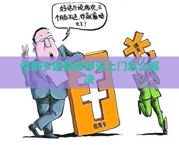 信用卡逾期律师说上门怎么解决