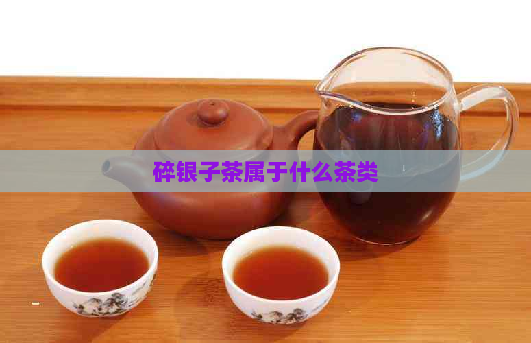 碎银子茶属于什么茶类