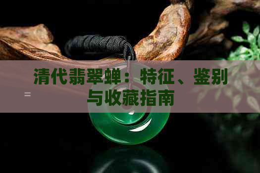 清代翡翠蝉：特征、鉴别与收藏指南