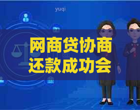 网商贷协商还款成功会短信通知吗