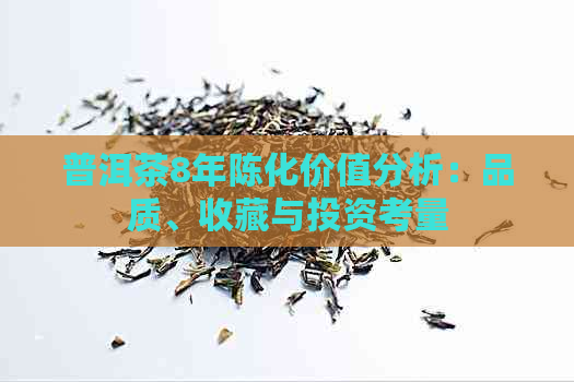 普洱茶8年陈化价值分析：品质、收藏与投资考量