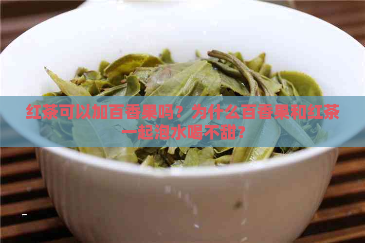 红茶可以加百香果吗？为什么百香果和红茶一起泡水喝不甜？