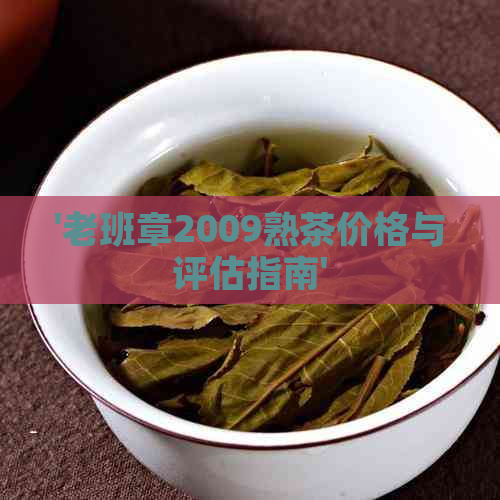 '老班章2009熟茶价格与评估指南'