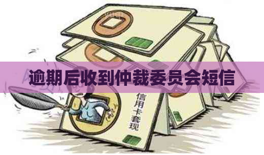 逾期后收到仲裁委员会短信