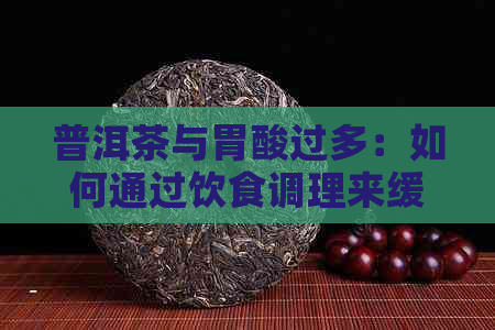 普洱茶与胃酸过多：如何通过饮食调理来缓解胃部不适？