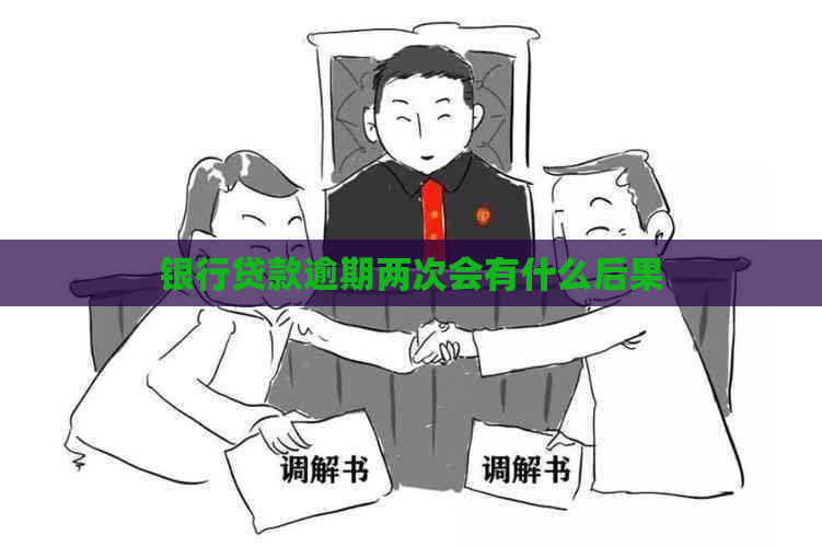 银行贷款逾期两次会有什么后果