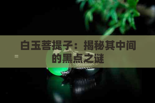 白玉菩提子：揭秘其中间的黑点之谜