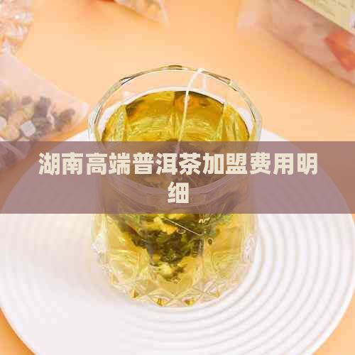 湖南高端普洱茶加盟费用明细