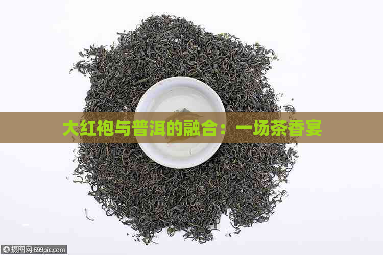 大红袍与普洱的融合：一场茶香宴