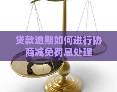 贷款逾期如何进行协商减免罚息处理