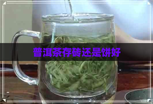 普洱茶存砖还是饼好