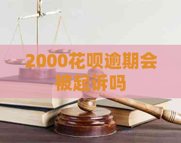 2000花呗逾期会被起诉吗