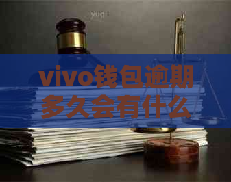 vivo钱包逾期多久会有什么后果