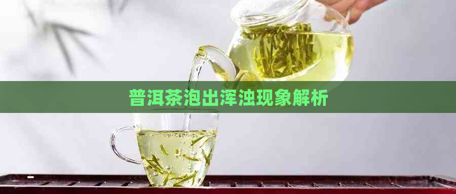 普洱茶泡出浑浊现象解析