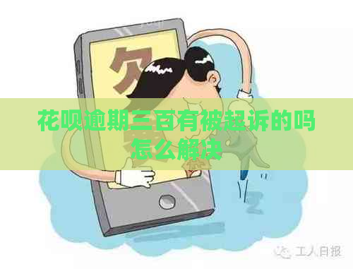 花呗逾期三百有被起诉的吗怎么解决