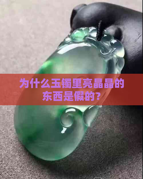 为什么玉镯里亮晶晶的东西是假的？