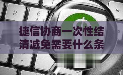 捷信协商一次性结清减免需要什么条件