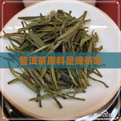 普洱茶原料是绿茶吗