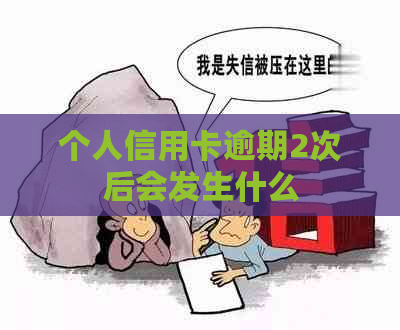 个人信用卡逾期2次后会发生什么