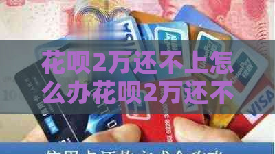 花呗2万还不上怎么办花呗2万还不上怎么解决