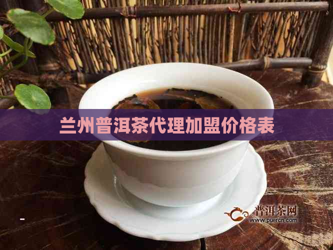 兰州普洱茶代理加盟价格表