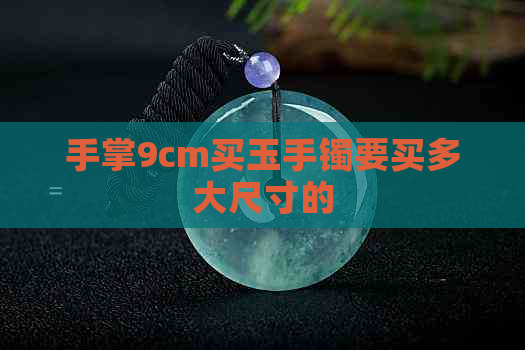 手掌9cm买玉手镯要买多大尺寸的