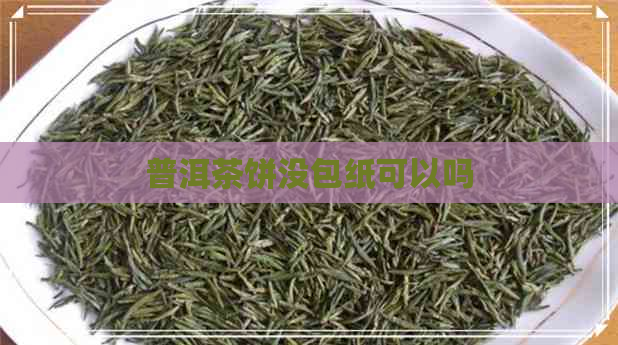 普洱茶饼没包纸可以吗