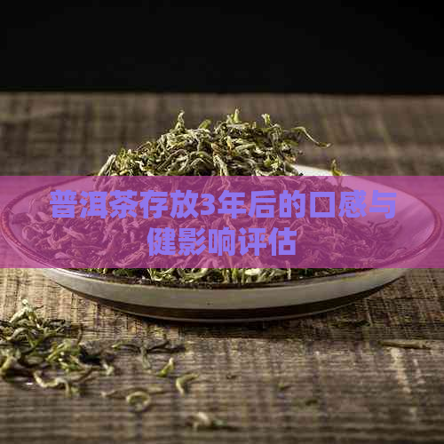 普洱茶存放3年后的口感与健影响评估