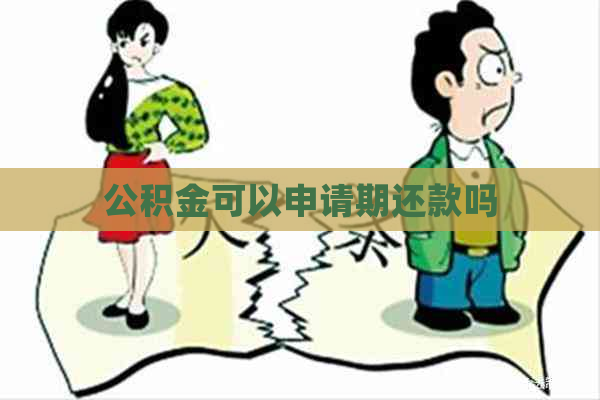 公积金可以申请期还款吗