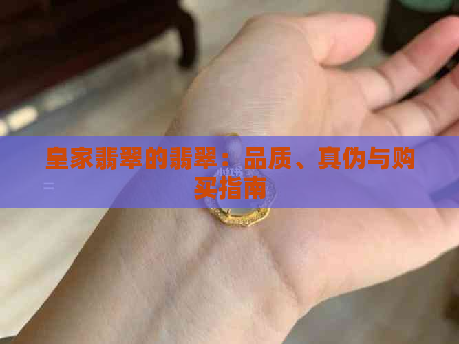 皇家翡翠的翡翠：品质、真伪与购买指南