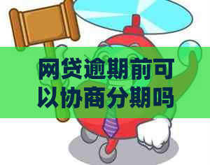 网贷逾期前可以协商分期吗